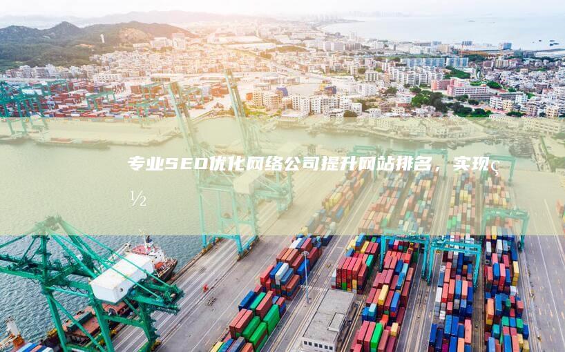 专业SEO优化网络公司：提升网站排名，实现网络营销效果最大化